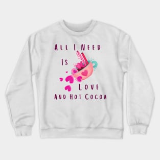 All I Need Is Love And Hot Cocoa Crewneck Sweatshirt